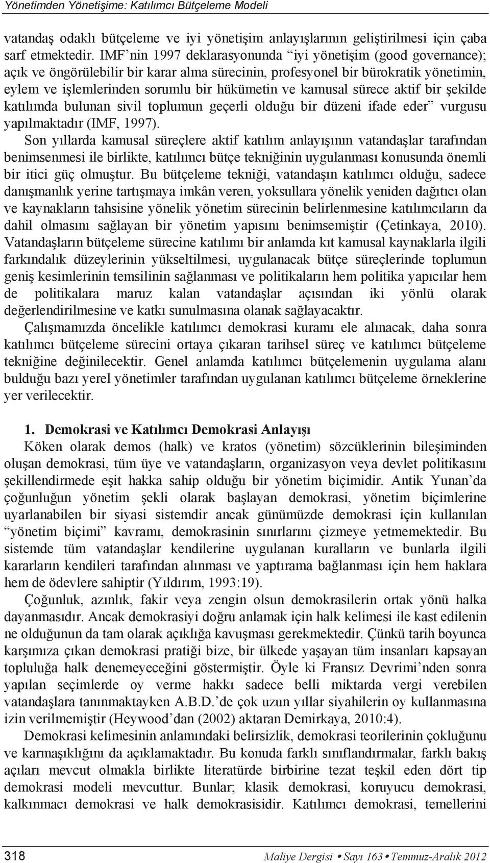 kamusal sürece aktif bir şekilde katılımda bulunan sivil toplumun geçerli olduğu bir düzeni ifade eder vurgusu yapılmaktadır (IMF, 1997).