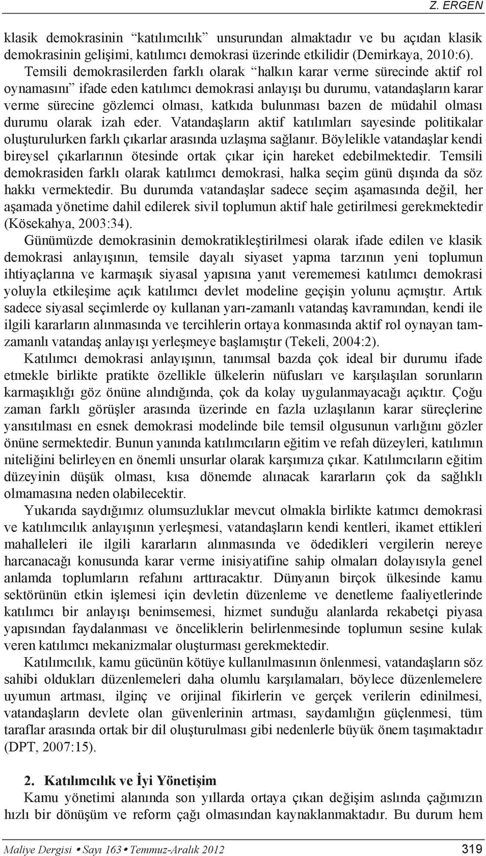 bulunması bazen de müdahil olması durumu olarak izah eder. Vatandaşların aktif katılımları sayesinde politikalar oluşturulurken farklı çıkarlar arasında uzlaşma sağlanır.