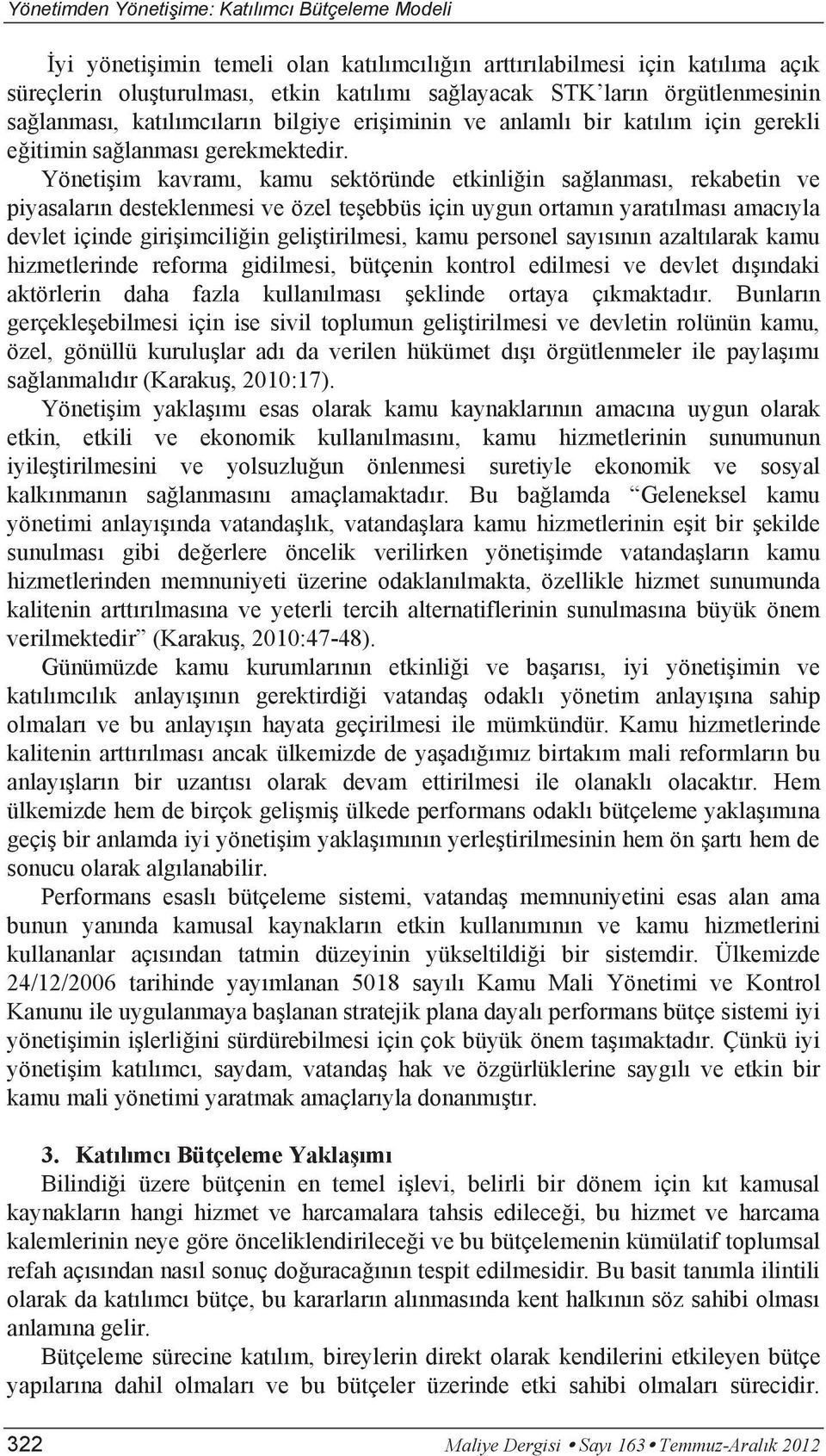 Yönetişim kavramı, kamu sektöründe etkinliğin sağlanması, rekabetin ve piyasaların desteklenmesi ve özel teşebbüs için uygun ortamın yaratılması amacıyla devlet içinde girişimciliğin geliştirilmesi,