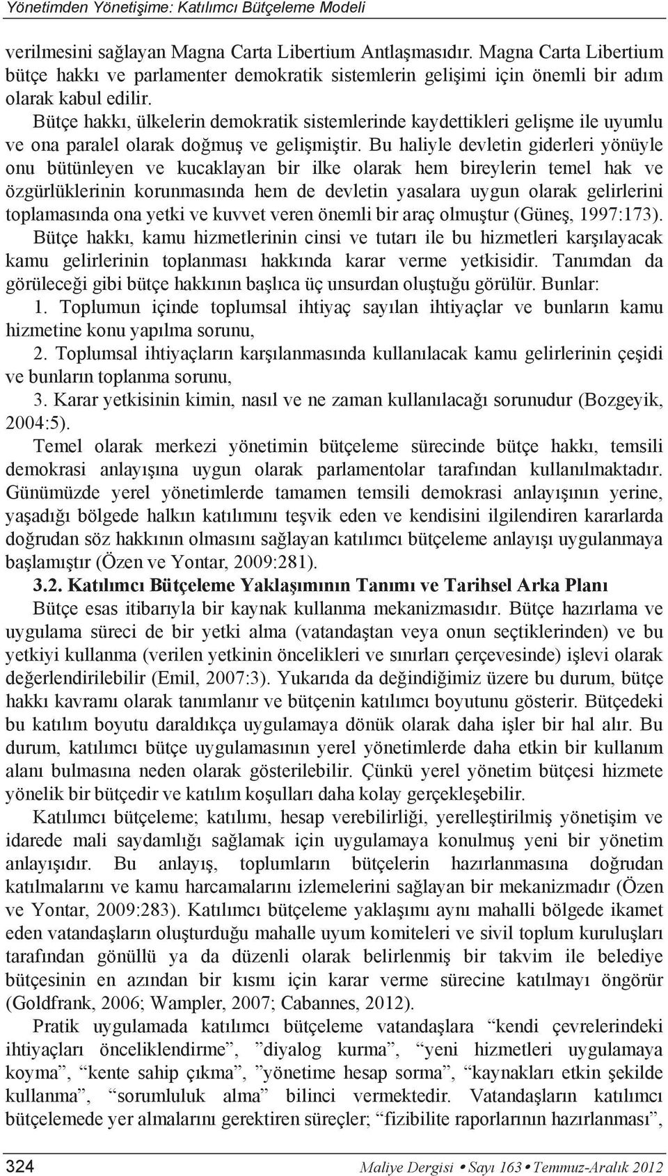 Bu haliyle devletin giderleri yönüyle onu bütünleyen ve kucaklayan bir ilke olarak hem bireylerin temel hak ve özgürlüklerinin korunmasında hem de devletin yasalara uygun olarak gelirlerini