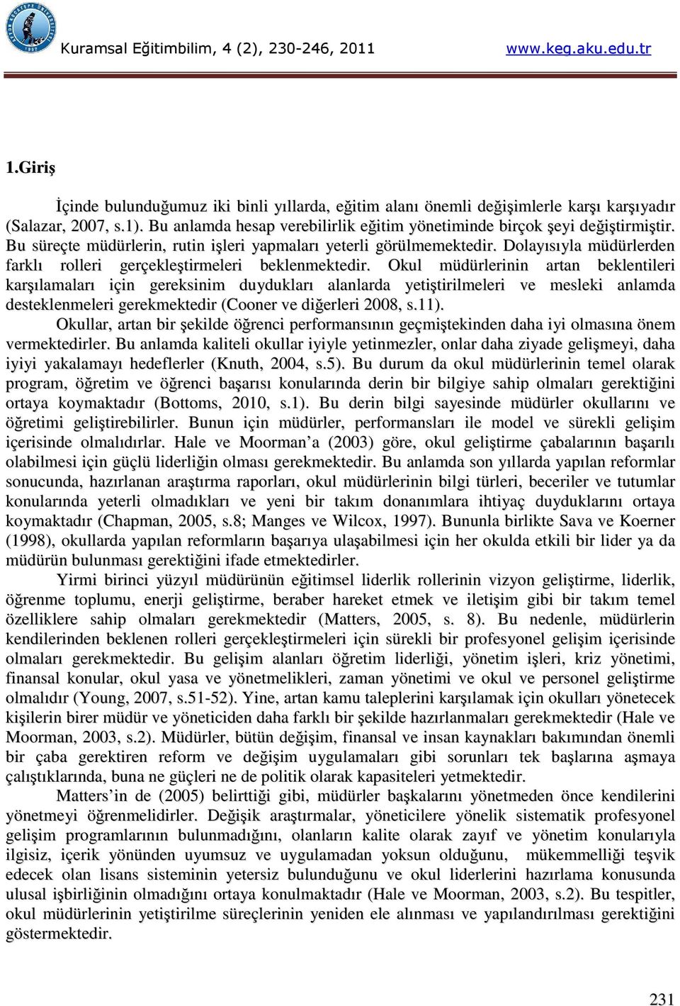 Okul müdürlerinin artan beklentileri karşılamaları için gereksinim duydukları alanlarda yetiştirilmeleri ve mesleki anlamda desteklenmeleri gerekmektedir (Cooner ve diğerleri 2008, s.11).