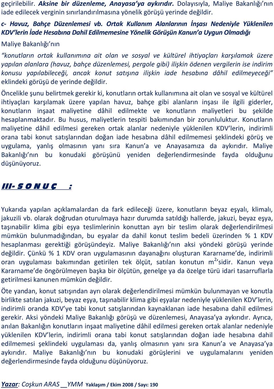 sosyal ve kültürel ihtiyaçları karşılamak üzere yapılan alanlara (havuz, bahçe düzenlemesi, pergole gibi) ilişkin ödenen vergilerin ise indirim konusu yapılabileceği, ancak konut satışına ilişkin