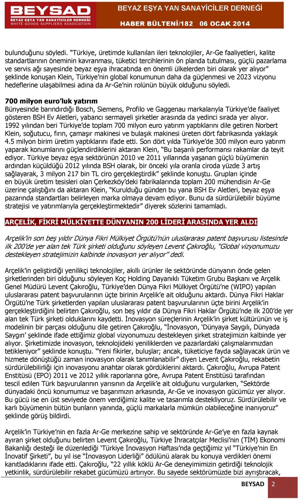 beyaz eşya ihracatında en önemli ülkelerden biri olarak yer alıyor şeklinde konuşan Klein, Türkiye nin global konumunun daha da güçlenmesi ve 2023 vizyonu hedeflerine ulaşabilmesi adına da Ar-Ge nin