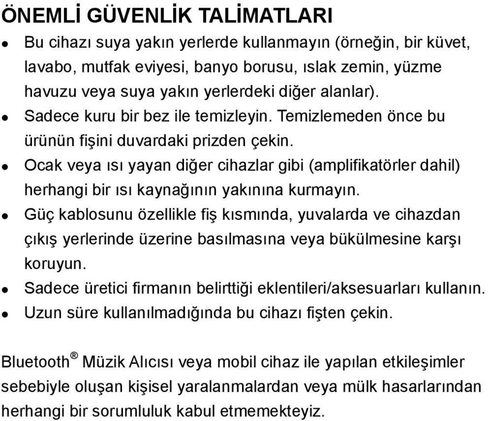 Ocak veya ısı yayan diğer cihazlar gibi (amplifikatörler dahil) herhangi bir ısı kaynağının yakınına kurmayın.