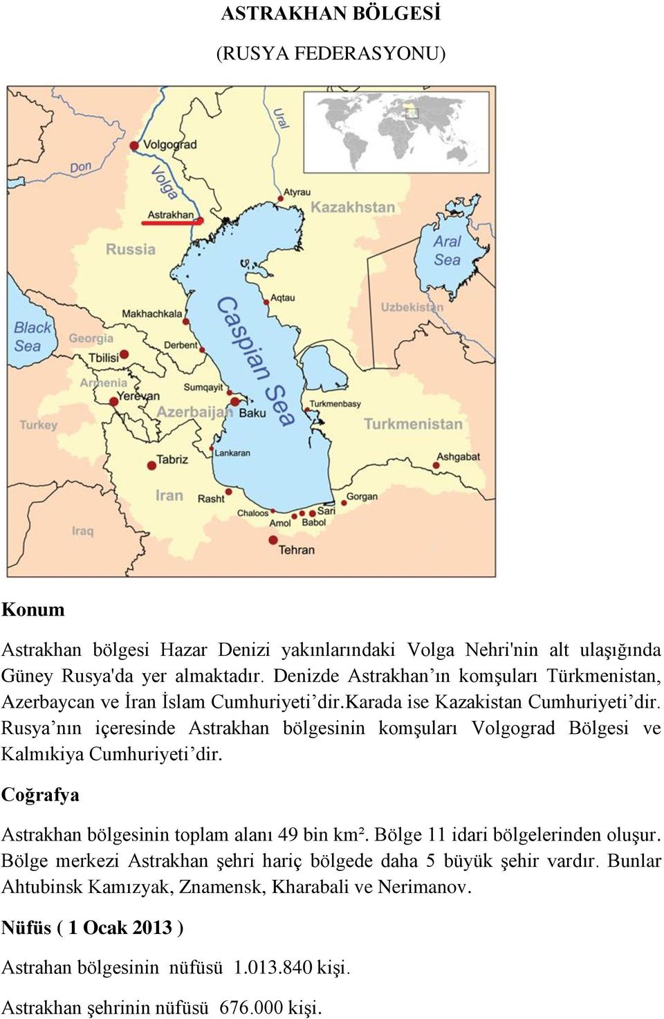 Rusya nın içeresinde Astrakhan bölgesinin komşuları Volgograd Bölgesi ve Kalmıkiya Cumhuriyeti dir. Coğrafya Astrakhan bölgesinin toplam alanı 49 bin km².