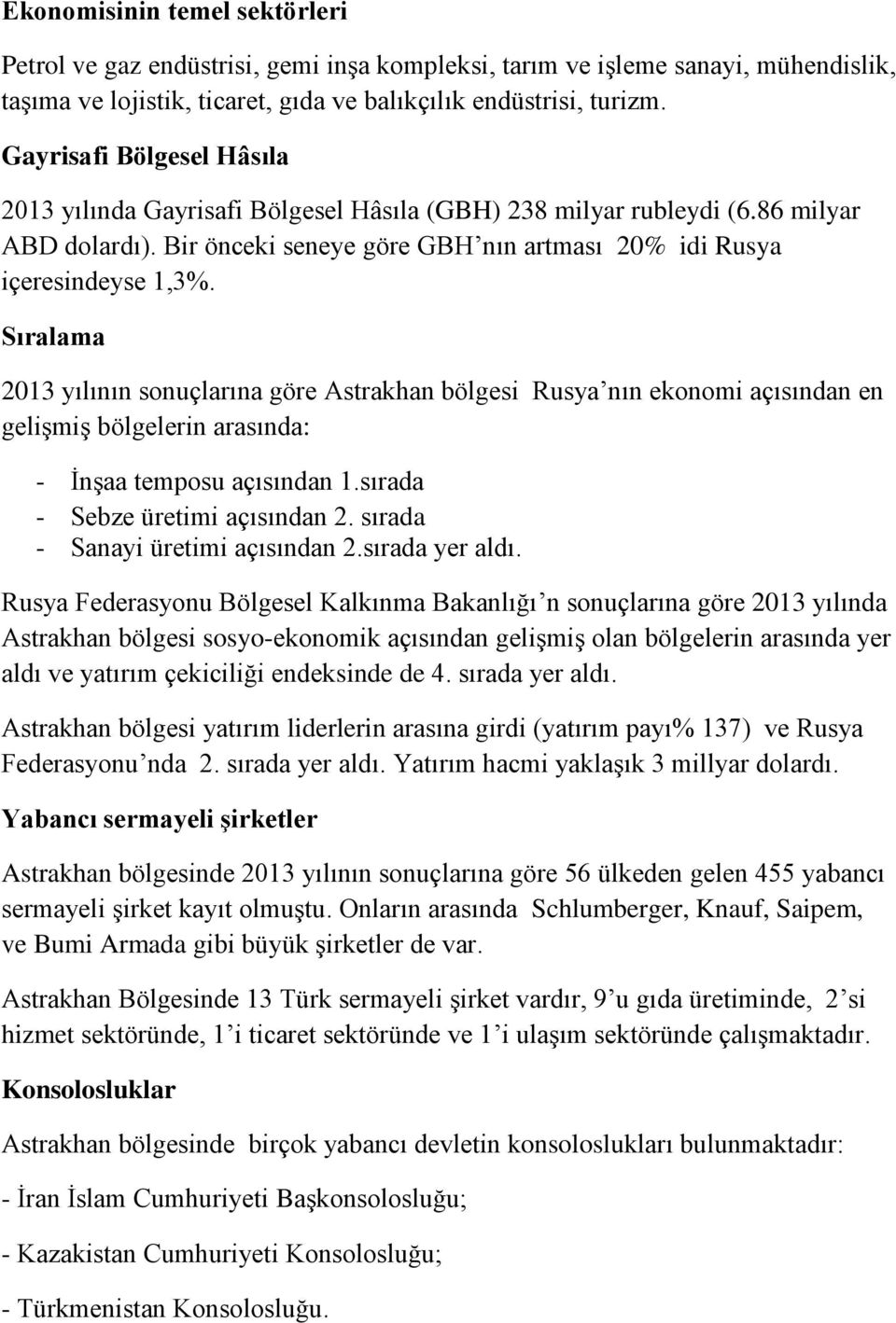 Sıralama 2013 yılının sonuçlarına göre Astrakhan bölgesi Rusya nın ekonomi açısından en gelişmiş bölgelerin arasında: - İnşaa temposu açısından 1.sırada - Sebze üretimi açısından 2.