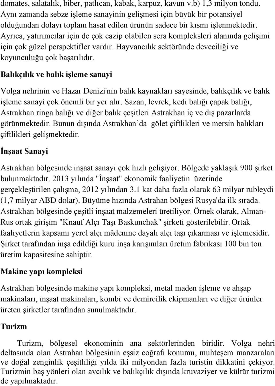 Ayrıca, yatırımcılar için de çok cazip olabilen sera kompleksleri alanında gelişimi için çok güzel perspektifler vardır. Hayvancılık sektöründe deveciliği ve koyunculuğu çok başarılıdır.