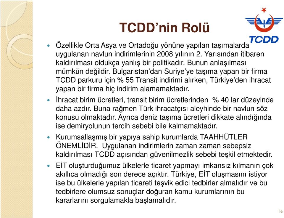 İhracat birim ücretleri, transit birim ücretlerinden % 40 lar düzeyinde daha azdır. Buna rağmen Türk ihracatçısı aleyhinde bir navlun söz konusu olmaktadır.