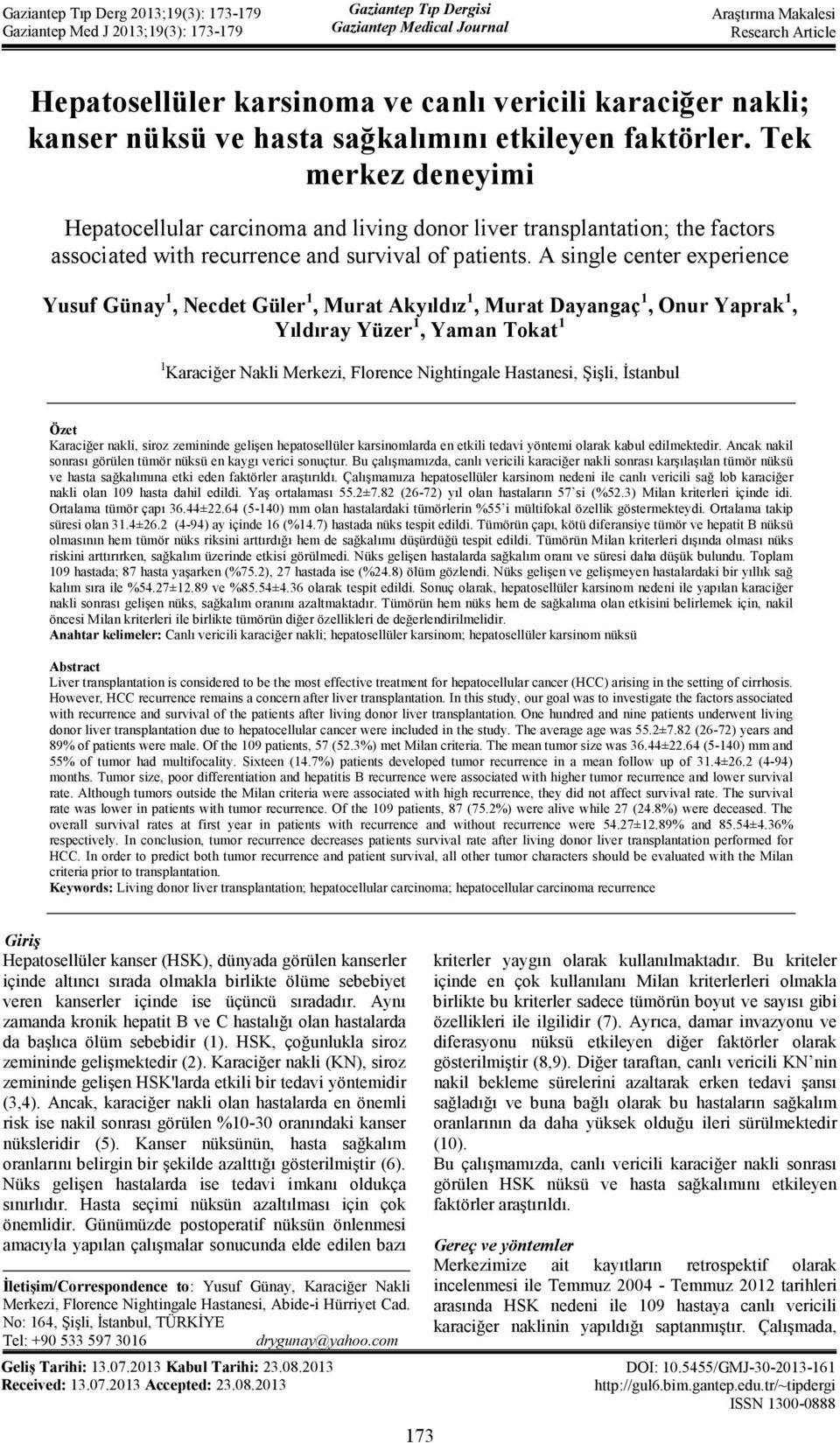 A single center experience Yusuf Günay 1, Necdet Güler 1, Murat Akyıldız 1, Murat Dayangaç 1, Onur Yaprak 1, Yıldıray Yüzer 1, Yaman Tokat 1 1 Karaciğer Nakli Merkezi, Florence Nightingale Hastanesi,