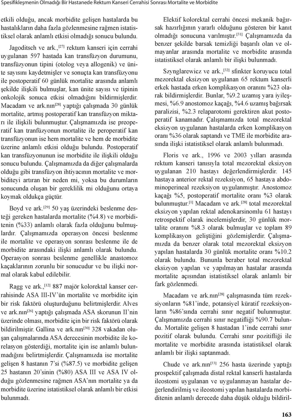 , [27] rektum kaseri içi cerrahi uygulaa 597 hastada ka trasfüzyo durumuu, trasfüzyou tipii (otolog veya allogeik) ve üite sayısıı kaydetmişler ve souçta ka trasfüzyou ile postoperatif 60 gülük