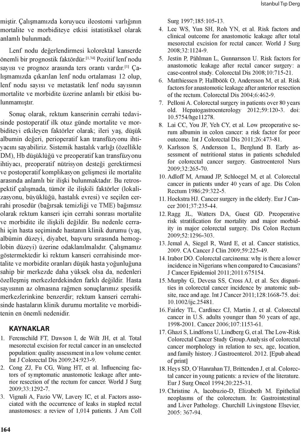 [1] Çalışmamızda çıkarıla lef odu ortalaması 12 olup, lef odu sayısı ve metastatik lef odu sayısıı mortalite ve morbidite üzerie alamlı bir etkisi bulumamıştır.