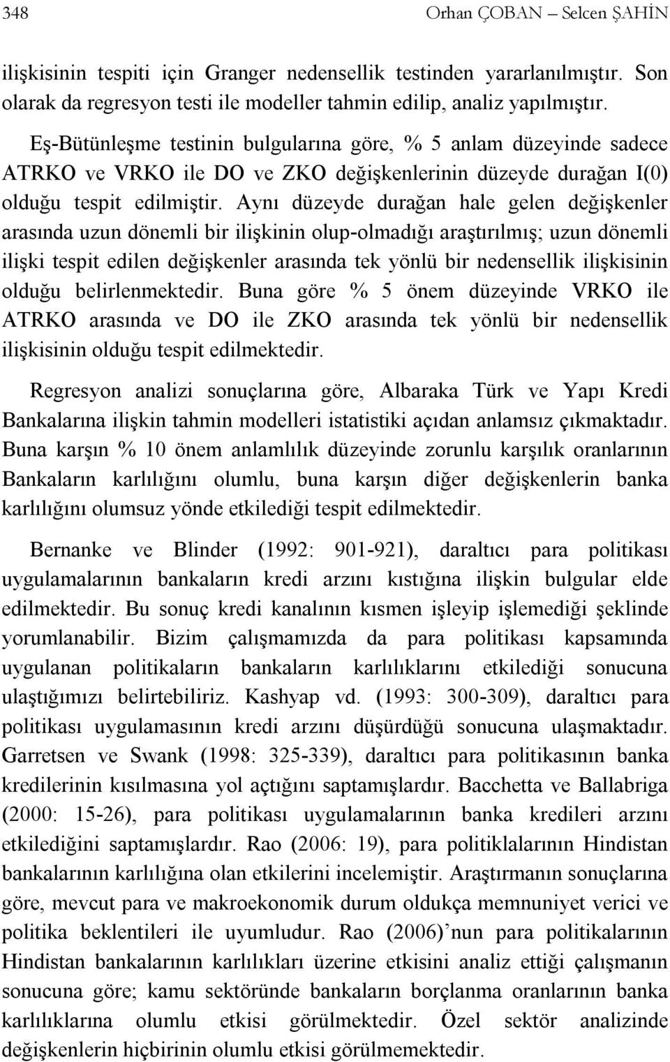 Aynı düzeyde durağan hale gelen değişkenler arasında uzun dönemli bir ilişkinin olup-olmadığı araştırılmış; uzun dönemli ilişki tespit edilen değişkenler arasında tek yönlü bir nedensellik