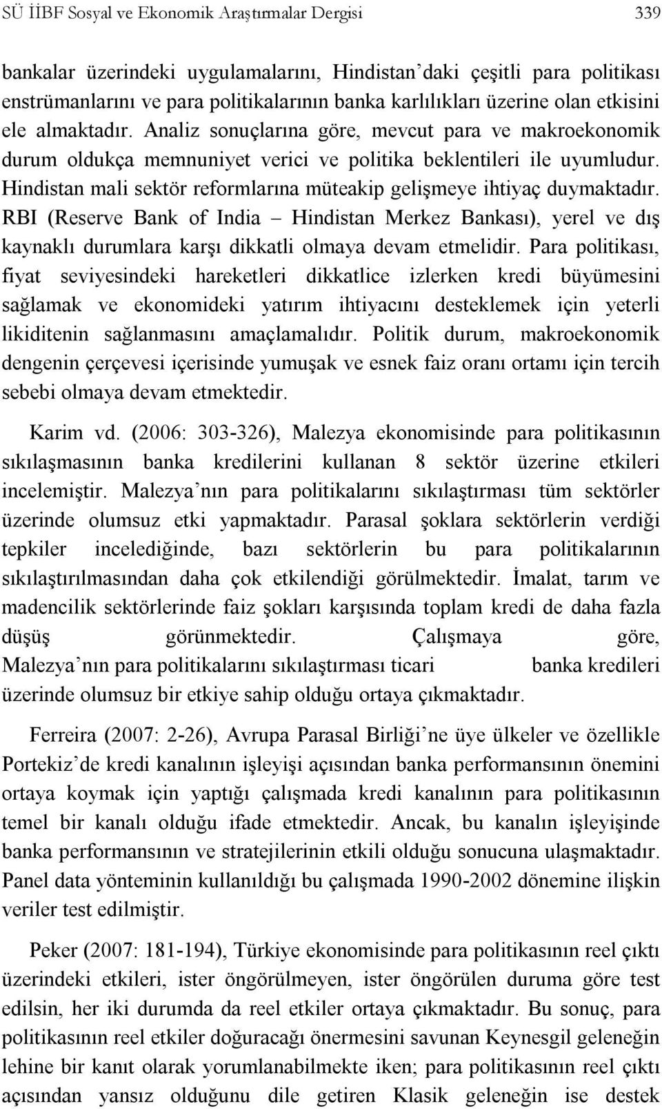 Hindistan mali sektör reformlarına müteakip gelişmeye ihtiyaç duymaktadır. RBI (Reserve Bank of India Hindistan Merkez Bankası), yerel ve dış kaynaklı durumlara karşı dikkatli olmaya devam etmelidir.