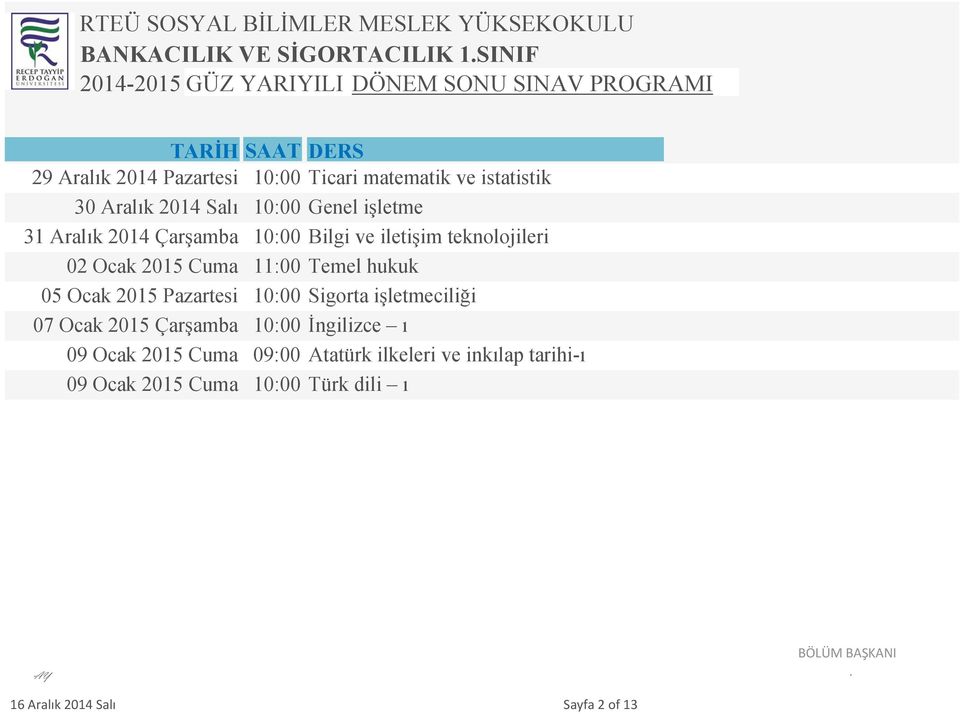 Temel hukuk 05 Ocak 2015 Pazartesi 10:00 Sigorta işletmeciliği 07 Ocak 2015 Çarşamba 10:00 İngilizce ı 09 Ocak