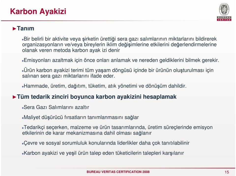 Ürün karbon ayakizi terimi tüm yaşam döngüsü içinde bir ürünün oluşturulması için salınan sera gazı miktarlarını ifade eder. Hammade, üretim, dağıtım, tüketim, atık yönetimi ve dönüşüm dahildir.