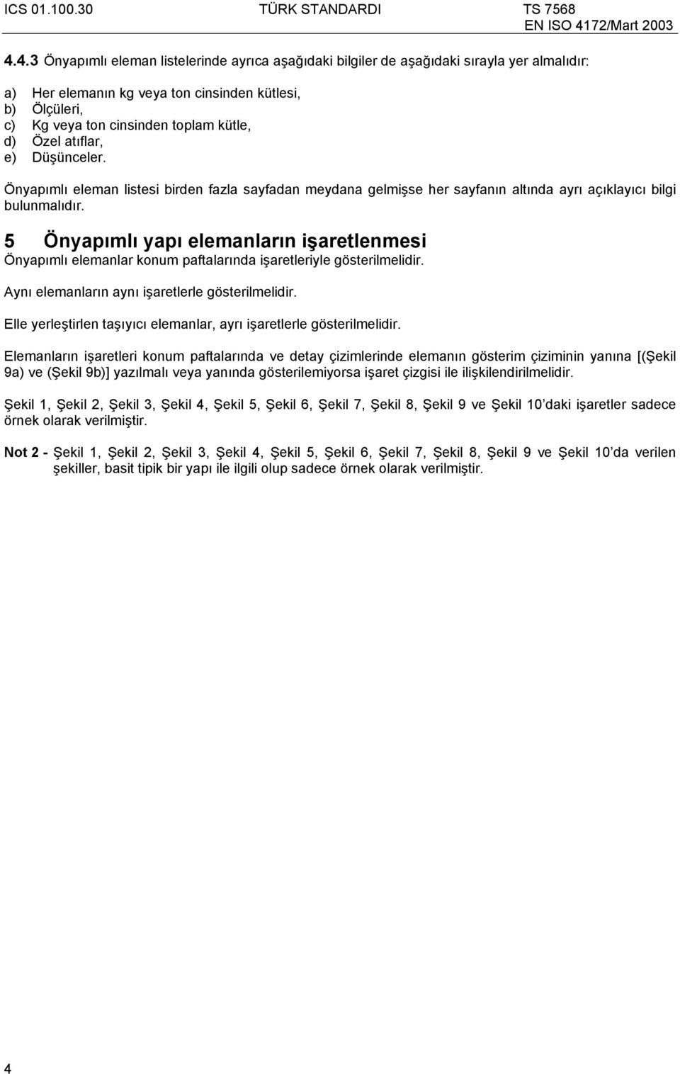 5 Önyapımlı yapı elemanların işaretlenmesi Önyapımlı elemanlar konum paftalarında işaretleriyle gösterilmelidir. Aynı elemanların aynı işaretlerle gösterilmelidir.