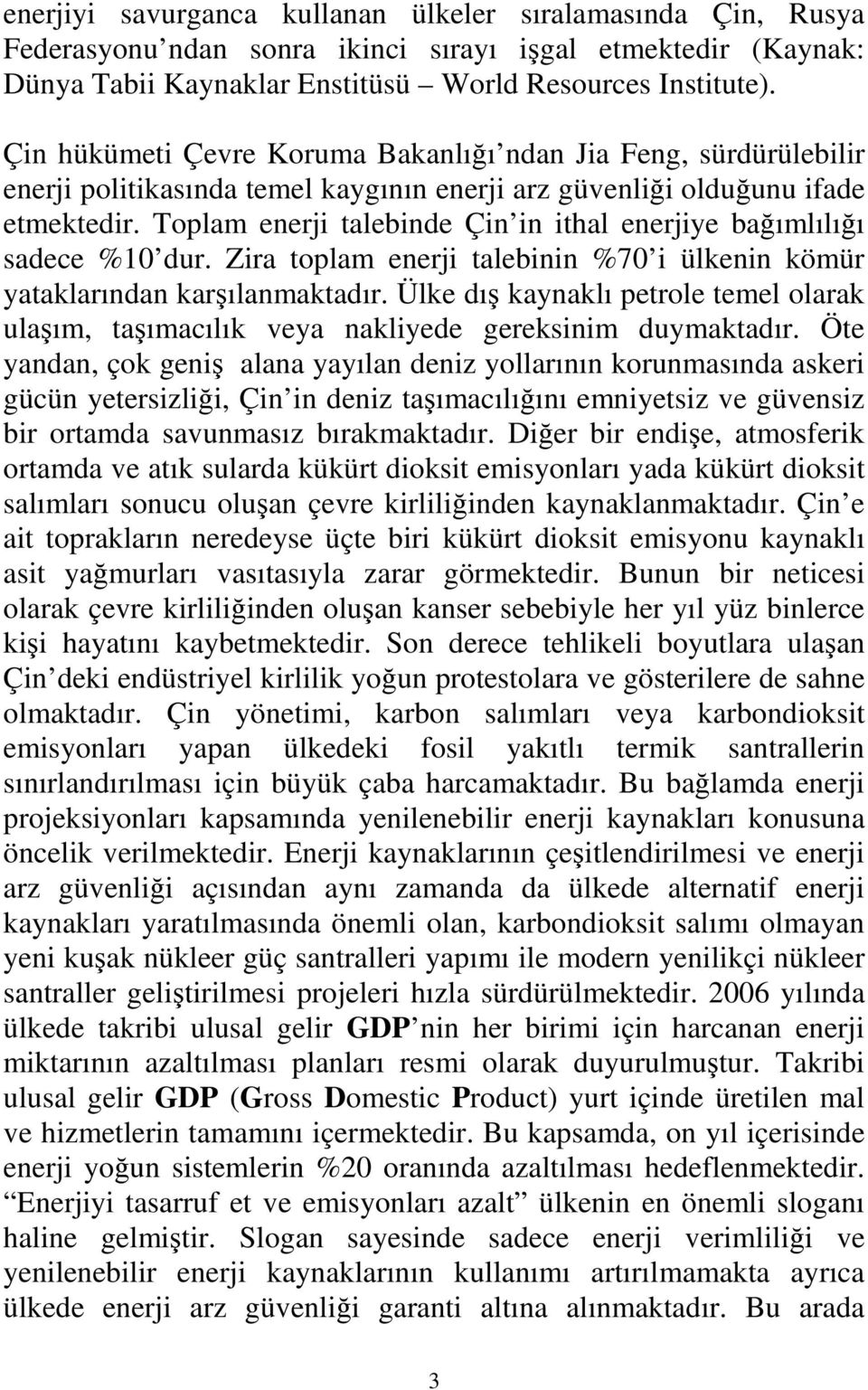 Toplam enerji talebinde Çin in ithal enerjiye bağımlılığı sadece %10 dur. Zira toplam enerji talebinin %70 i ülkenin kömür yataklarından karşılanmaktadır.