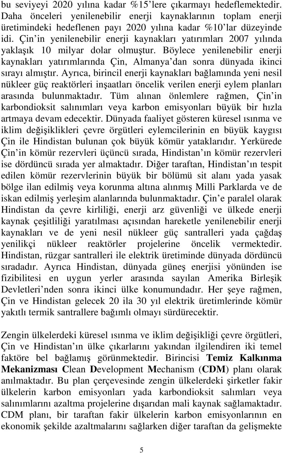 Böylece yenilenebilir enerji kaynakları yatırımlarında Çin, Almanya dan sonra dünyada ikinci sırayı almıştır.