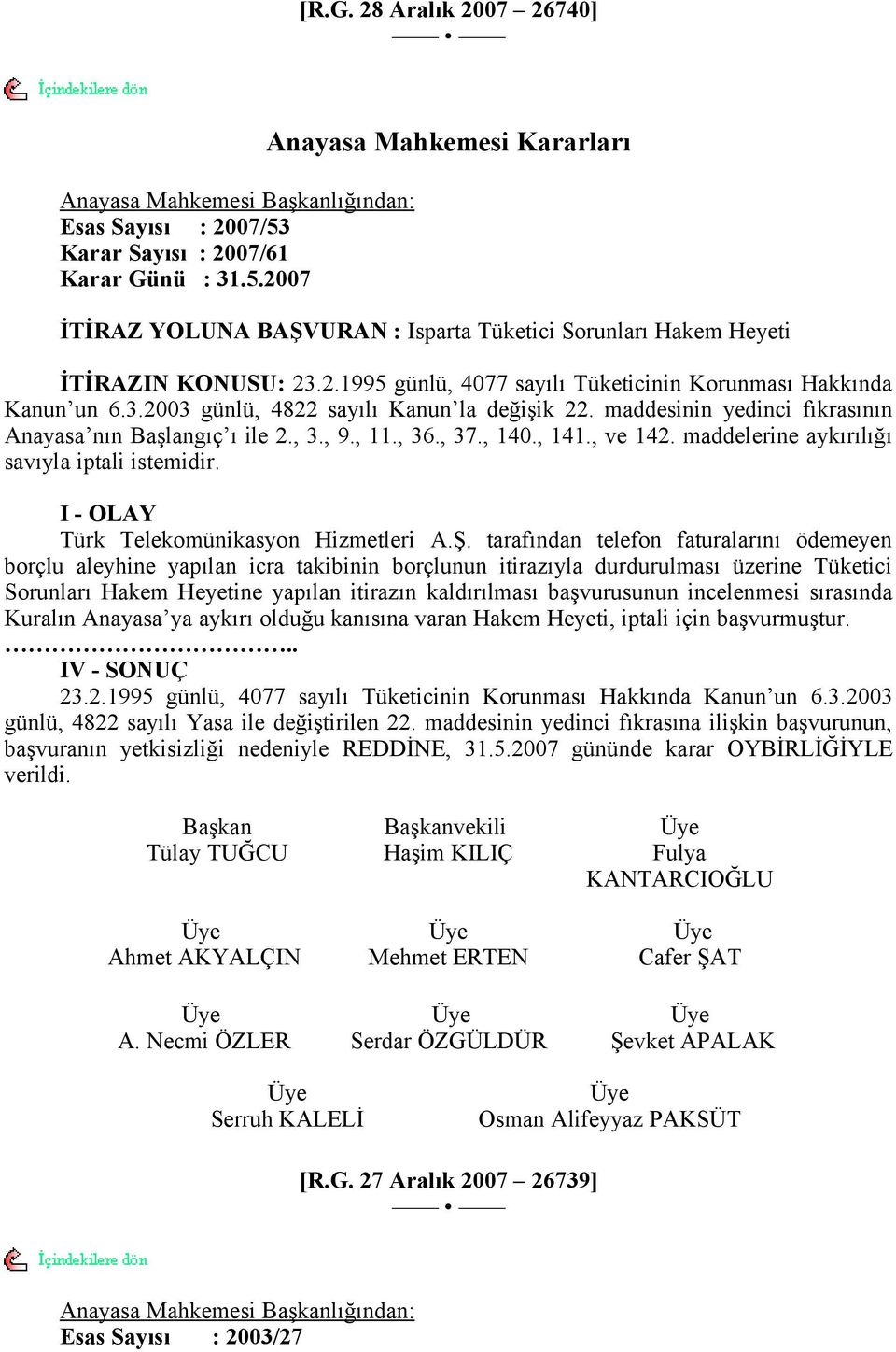 3.2003 günlü, 4822 sayılı Kanun la değişik 22. maddesinin yedinci fıkrasının Anayasa nın Başlangıç ı ile 2., 3., 9., 11., 36., 37., 140., 141., ve 142. maddelerine aykırılığı savıyla iptali istemidir.