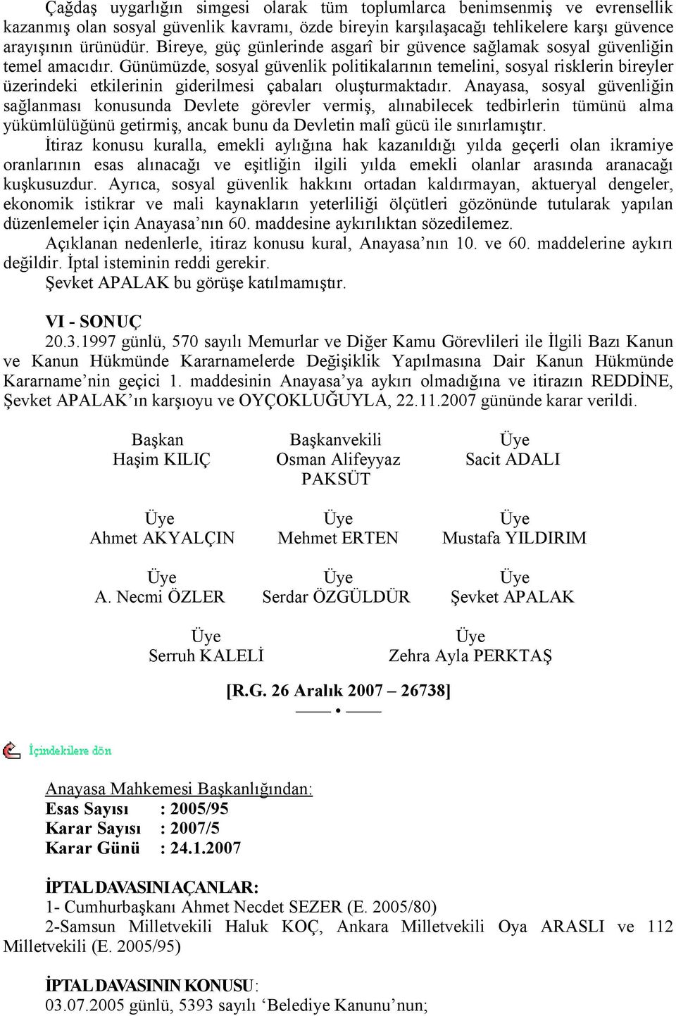 Günümüzde, sosyal güvenlik politikalarının temelini, sosyal risklerin bireyler üzerindeki etkilerinin giderilmesi çabaları oluşturmaktadır.