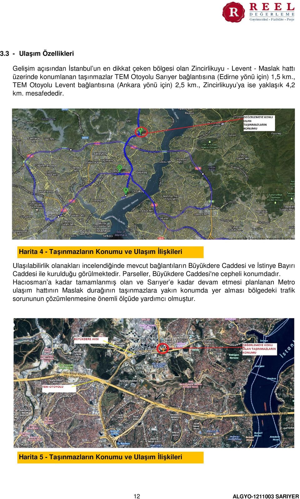 Harita 4 - Taşınmazların Konumu ve Ulaşım İlişkileri Ulaşılabilirlik olanakları incelendiğinde mevcut bağlantıların Büyükdere Caddesi ve İstinye Bayırı Caddesi ile kurulduğu görülmektedir.