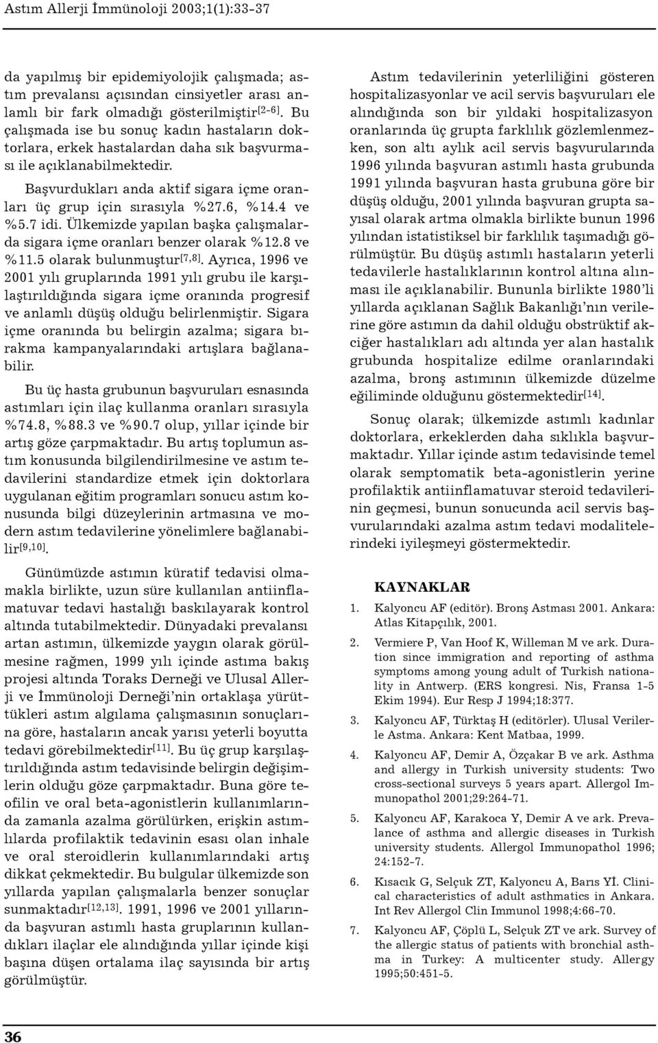 4 ve %5.7 idi. Ülkemizde yap lan baflka çal flmalarda sigara içme oranlar benzer olarak %12.8 ve %11.5 olarak bulunmufltur [7,8].