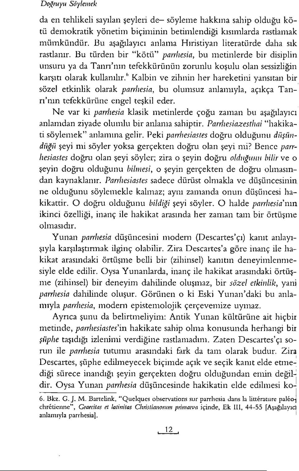 Bu türden bir kötü parrhesia, bu metinlerde bir disiplin unsuru ya da T an n nın tefekkürünün zorunlu koşulu olan sessizliğin karşıtı olarak kullanılır/ Kalbin ve zihnin her hareketini yansıtan bir