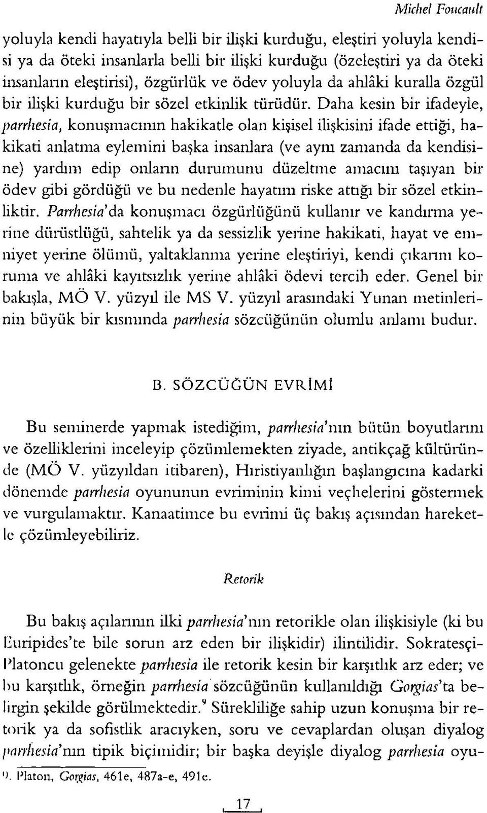 Daha kesin bir ifadeyle, parrlıesia, konuşmacının hakikatle olan kişisel ilişkisini ifade ettiği, hakikati anlatma eylemini başka insanlara (ve aym zamanda da kendisine) yardım edip onların durumunu