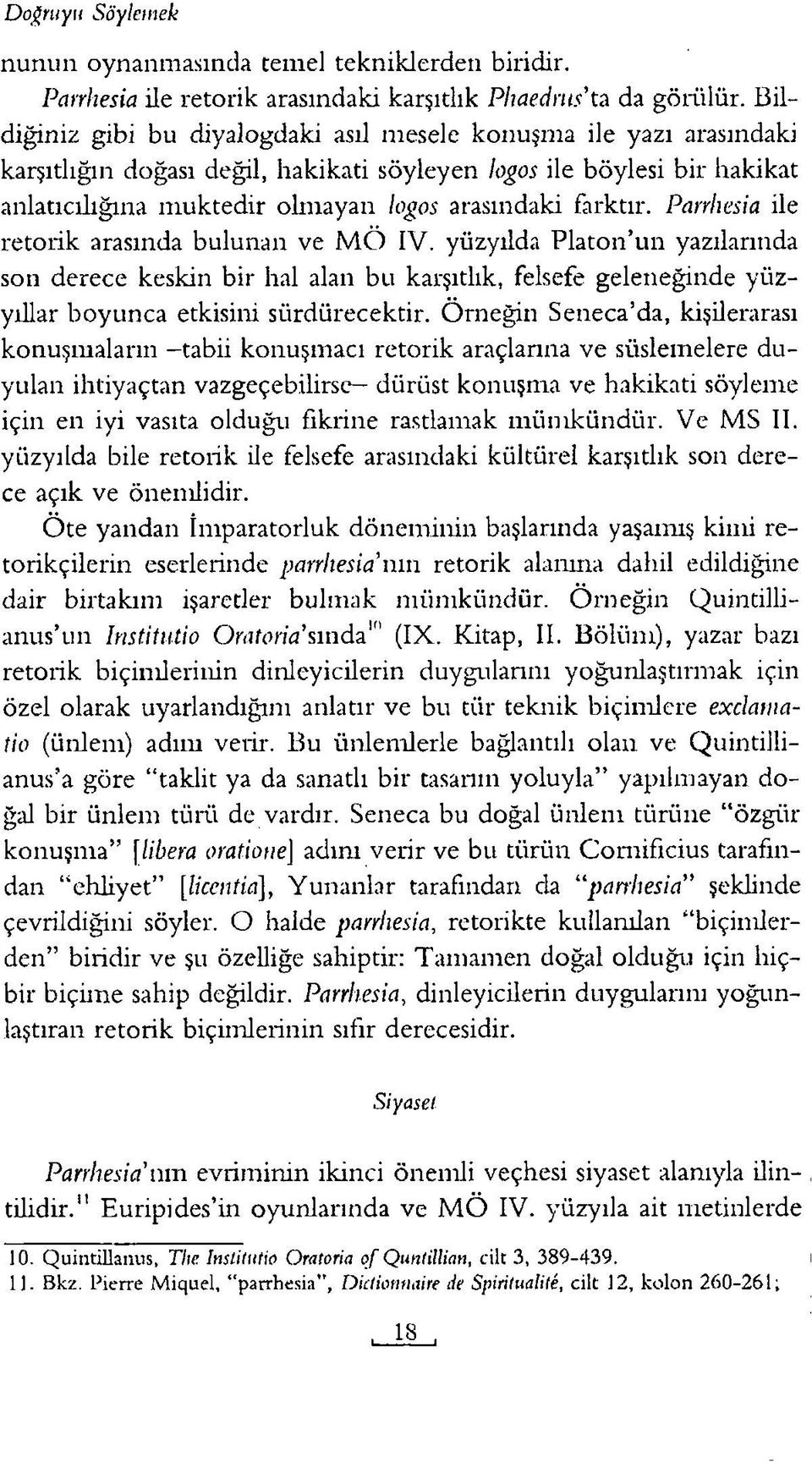 farktır. Parrlıesia ile retorik arasında bulunan ve M O IV. yüzyılda Platon uıı yazılarında son derece keskin bir hal alan bu karşıtlık, felsefe geleneğinde yüzyıllar boyunca etkisini sürdürecektir.