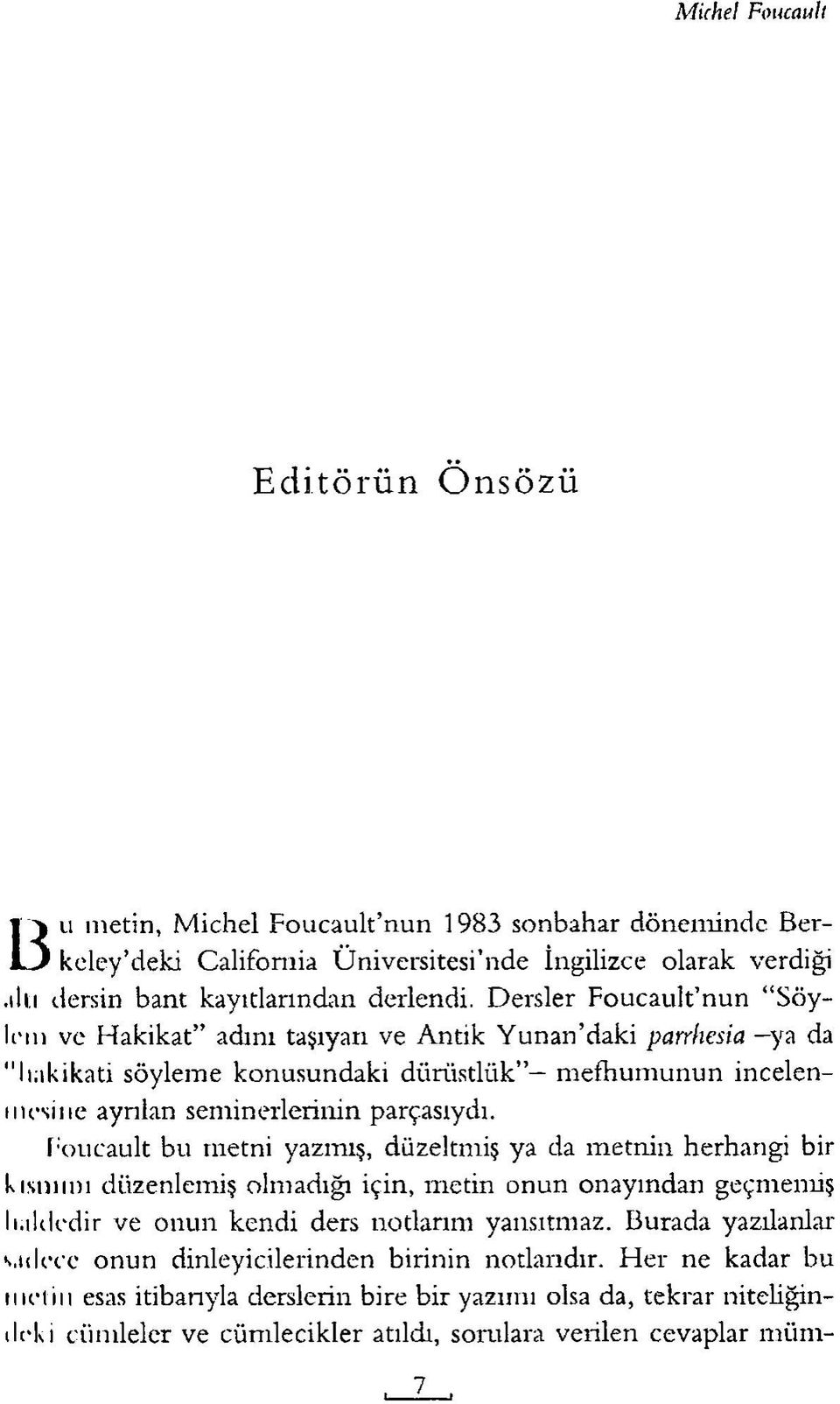 Foucault bu metni yazmış, düzeltmiş ya da m etnin herhangi bir kısmım düzenlemiş olm adığı için, metin onun onayından geçmemiş lı.ildedir ve onun kendi ders notlarım yansıtmaz.