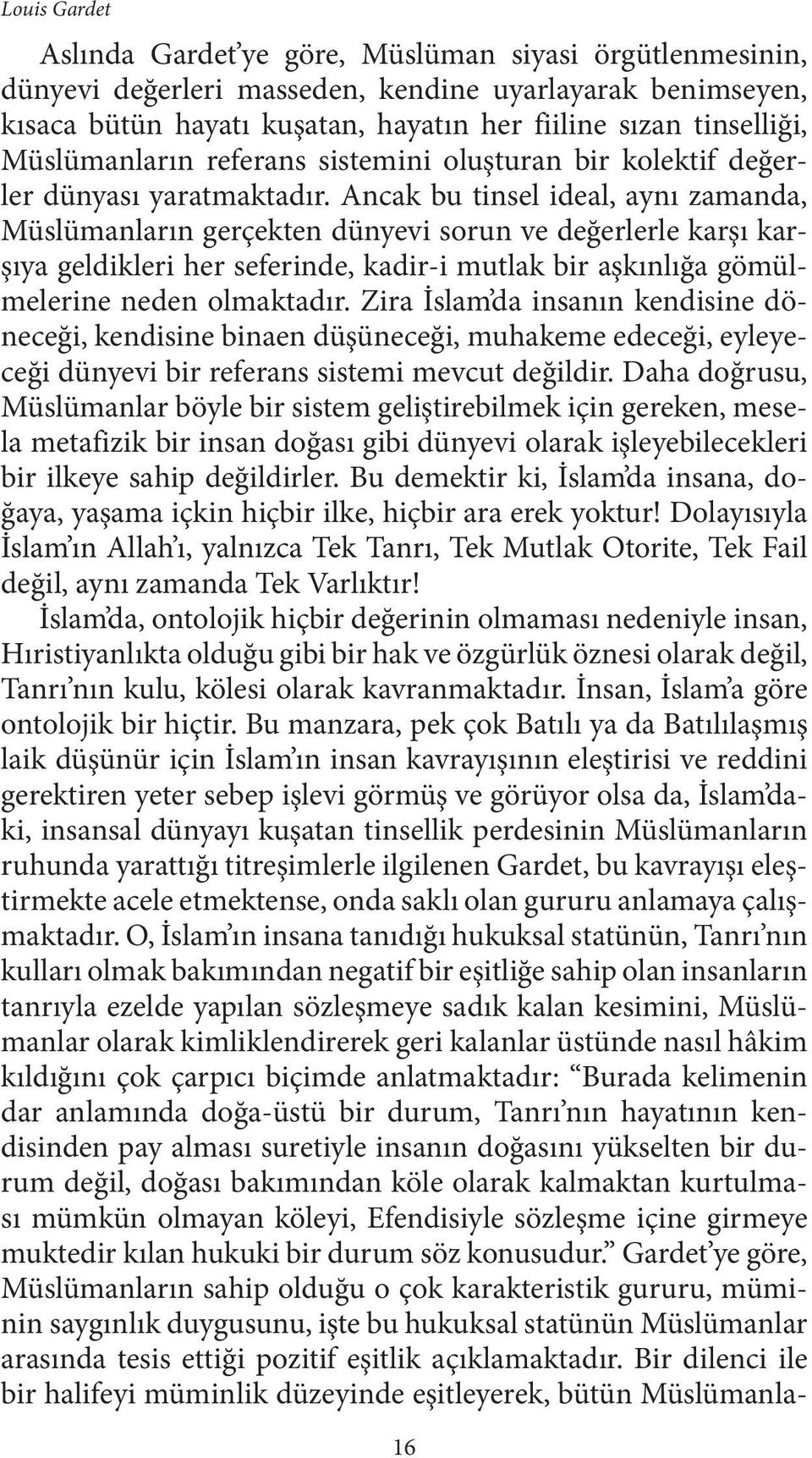 Ancak bu tinsel ideal, aynı zamanda, Müslümanların gerçekten dünyevi sorun ve değerlerle karşı karşıya geldikleri her seferinde, kadir-i mutlak bir aşkınlığa gömülmelerine neden olmaktadır.