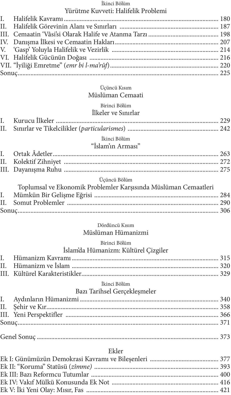 .. 225 Üçüncü Kısım Müslüman Cemaati Birinci Bölüm İlkeler ve Sınırlar I. Kurucu İlkeler... 229 II. Sınırlar ve Tikelcilikler (particularismes)... 242 İkinci Bölüm İslam ın Arması I. Ortak Âdetler.