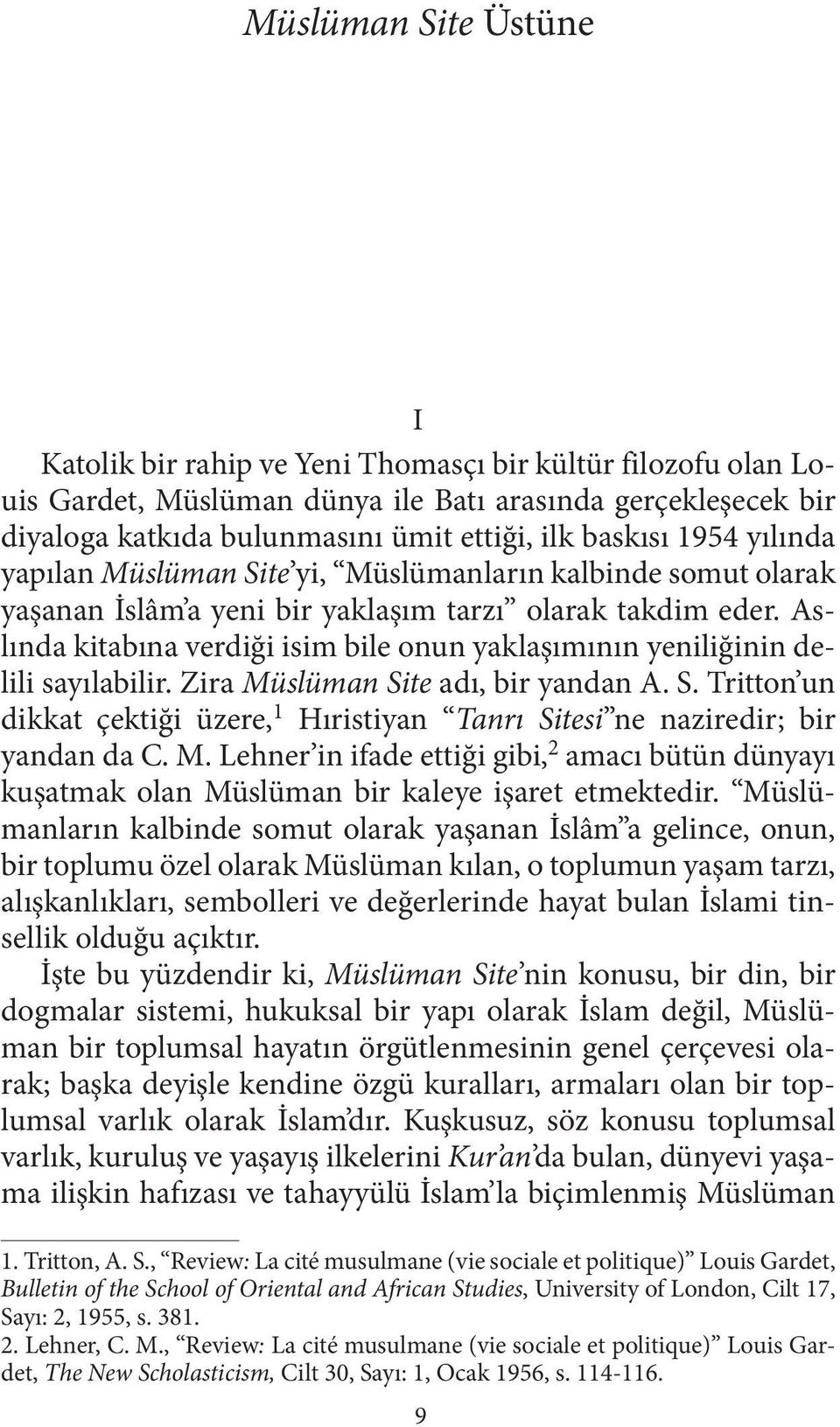 Aslında kitabına verdiği isim bile onun yaklaşımının yeniliğinin delili sayılabilir. Zira Müslüman Site adı, bir yandan A. S. Tritton un dikkat çektiği üzere, 1 Hıristiyan Tanrı Sitesi ne naziredir; bir yandan da C.