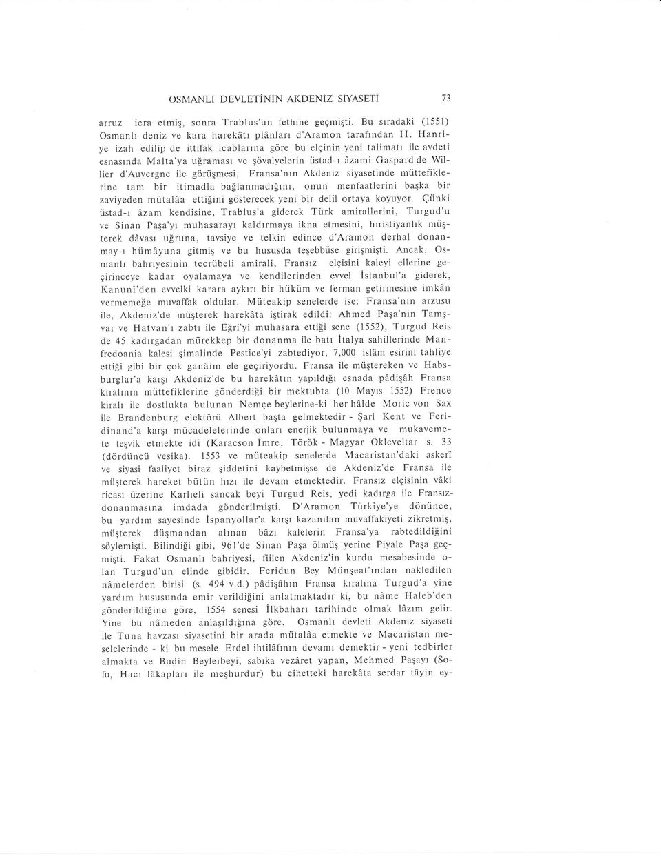 Akdeniz siyasetinde mrittefiklerine tam bir itimadla balianmadrfirnr, onun menfaatlerini baqka bir zaviyeden miitalaa etti[ini gosterecek yeni bir delil ortaya koyuyor. Qtinki r.