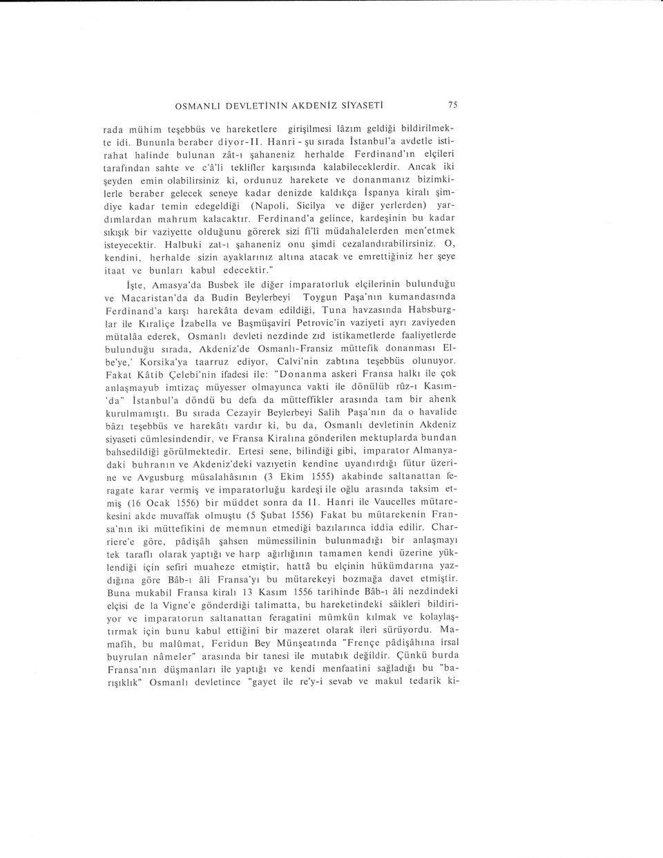 Ancak iki qeyden emin olabilirsiniz ki, ordunuz harekete ve donanmantz bizimkilerle beraber gelecek seneye kadar denizde kaldrkga ispanya kirah qimdiye kadar temin edegeldigi (Napoli, Sicilya ve