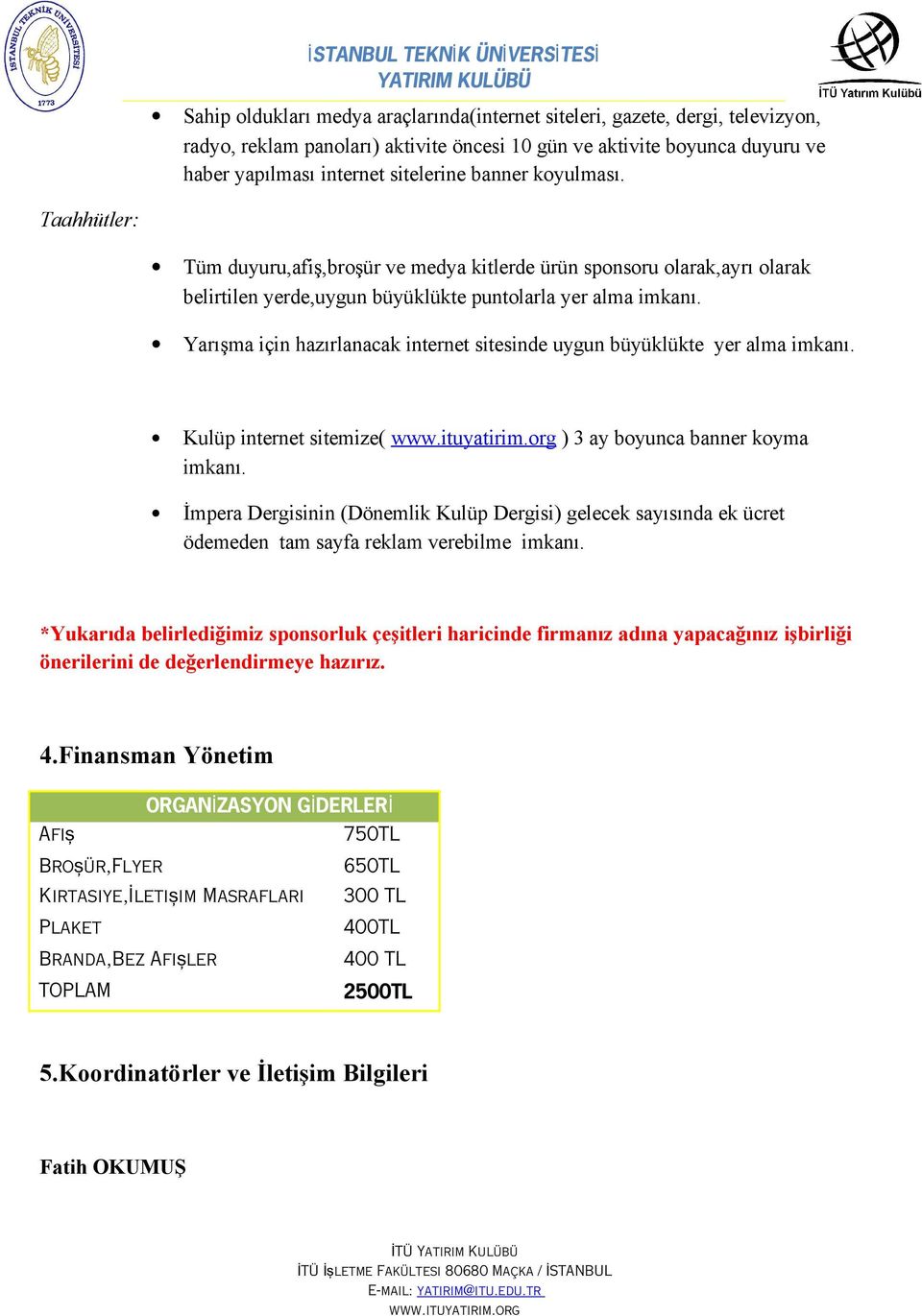 Yarışma için hazırlanacak internet sitesinde uygun büyüklükte yer alma imkanı. Kulüp internet sitemize( ) 3 ay boyunca banner koyma imkanı.