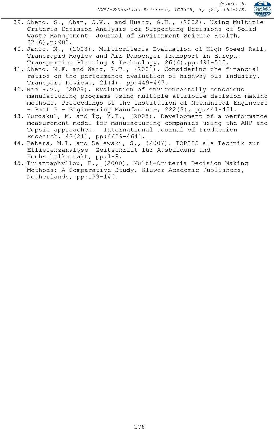 and Wang, R.T., (2001). Considering the financial ratios on the performance evaluation of highway bus industry. Transport Reviews, 21(4), pp:449-467. 42. Rao R.V., (2008).