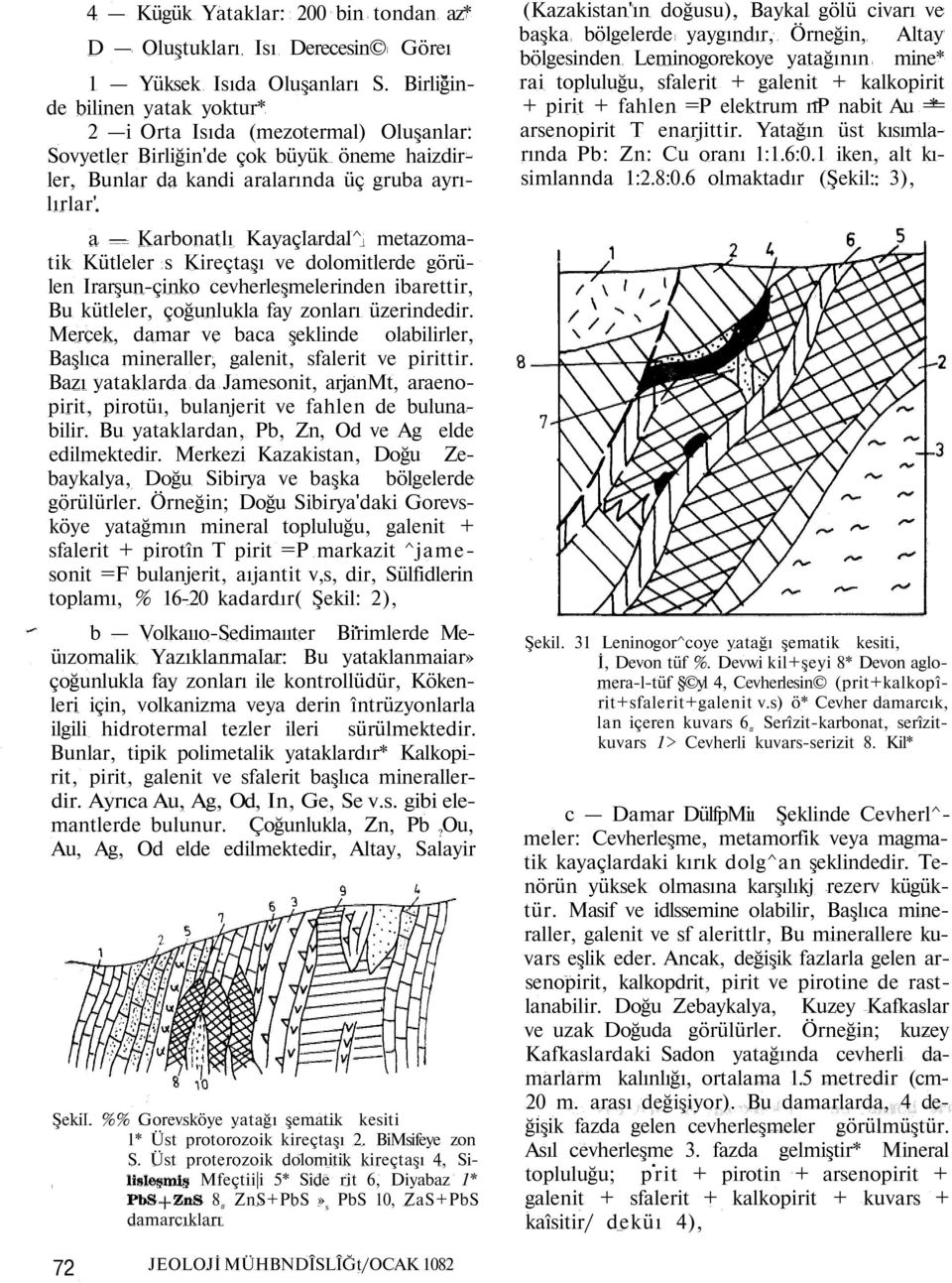 metazomatik Kütleler s Kireçtaşı ve dolomitlerde görülen Irarşun-çinko cevherleşmelerinden ibarettir, Bu kütleler, çoğunlukla fay zonları üzerindedir.