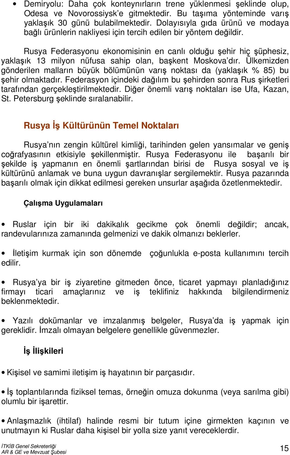 Rusya Federasyonu ekonomisinin en canlı olduğu şehir hiç şüphesiz, yaklaşık 13 milyon nüfusa sahip olan, başkent Moskova dır.