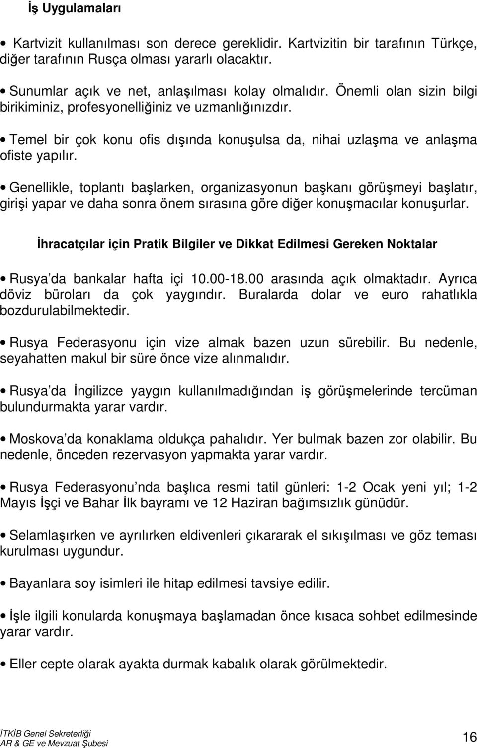 Genellikle, toplantı başlarken, organizasyonun başkanı görüşmeyi başlatır, girişi yapar ve daha sonra önem sırasına göre diğer konuşmacılar konuşurlar.