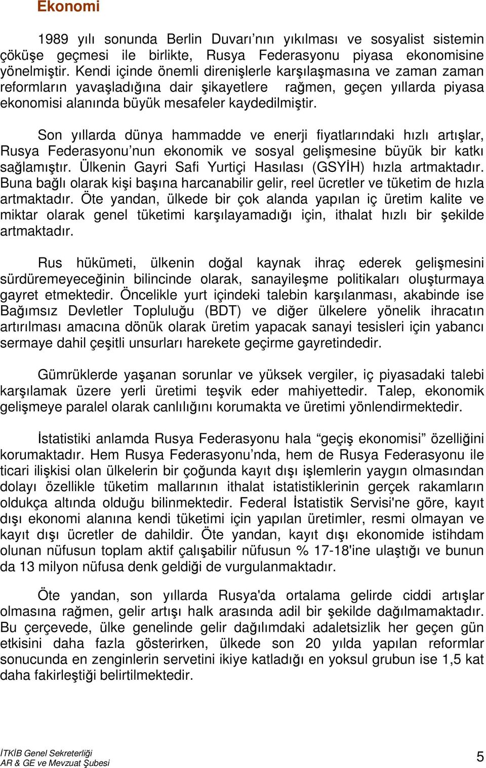 Son yıllarda dünya hammadde ve enerji fiyatlarındaki hızlı artışlar, Rusya Federasyonu nun ekonomik ve sosyal gelişmesine büyük bir katkı sağlamıştır.