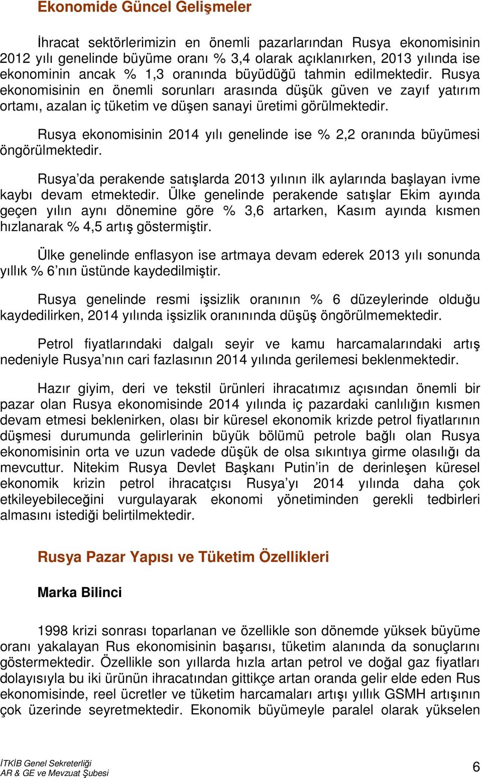 Rusya ekonomisinin 2014 yılı genelinde ise % 2,2 oranında büyümesi öngörülmektedir. Rusya da perakende satışlarda 2013 yılının ilk aylarında başlayan ivme kaybı devam etmektedir.