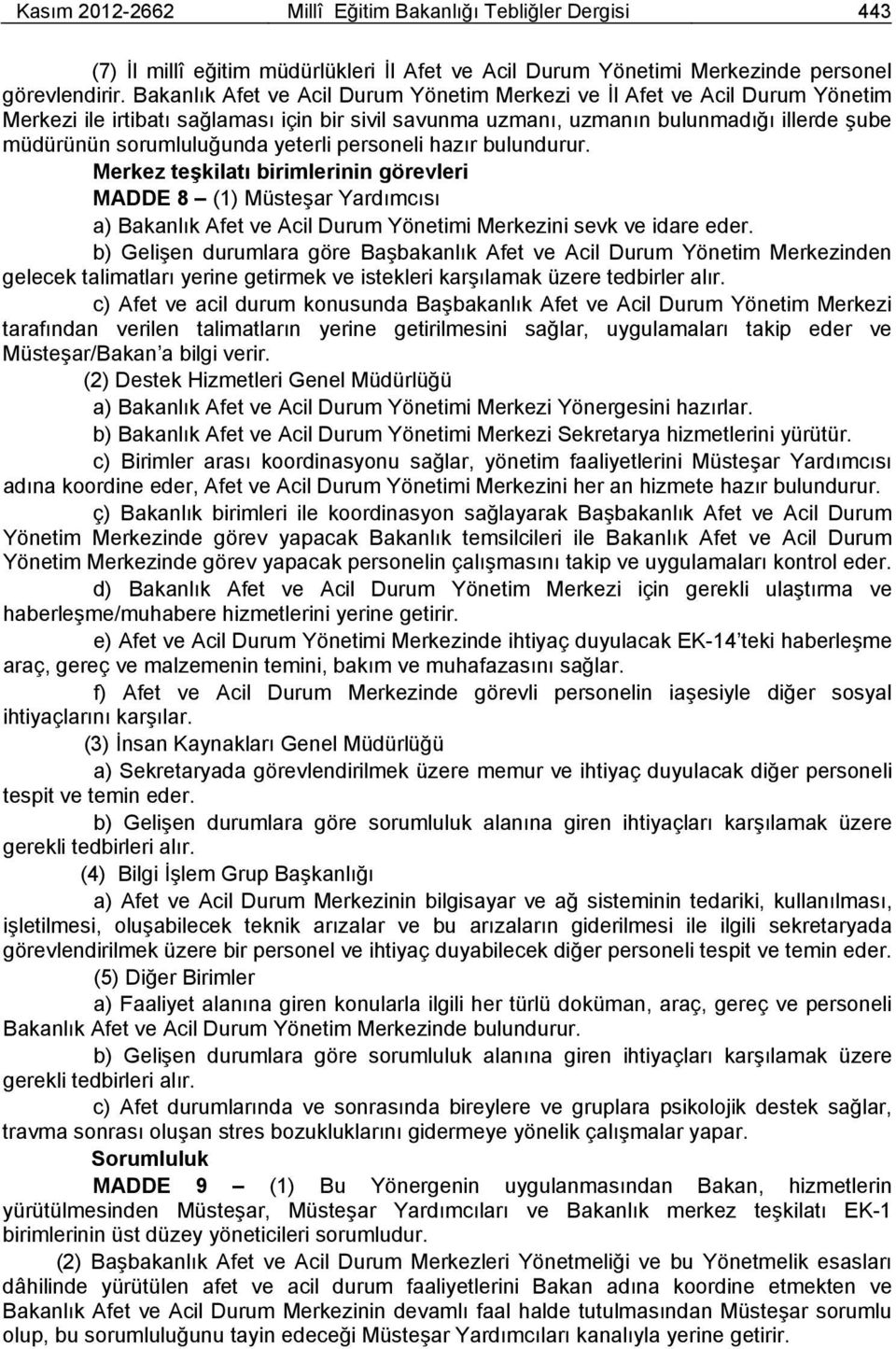 yeterli personeli hazır bulundurur. Merkez teşkilatı birimlerinin görevleri MADDE 8 (1) Müsteşar Yardımcısı a) Bakanlık Afet ve Acil Durum Yönetimi Merkezini sevk ve idare eder.