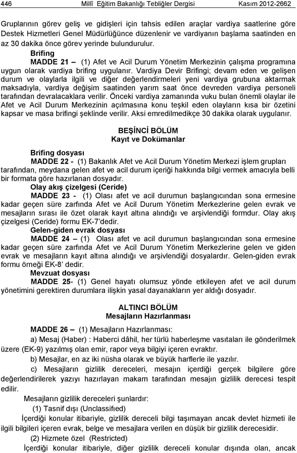 Vardiya Devir Brifingi; devam eden ve gelişen durum ve olaylarla ilgili ve diğer değerlendirmeleri yeni vardiya grubuna aktarmak maksadıyla, vardiya değişim saatinden yarım saat önce devreden vardiya