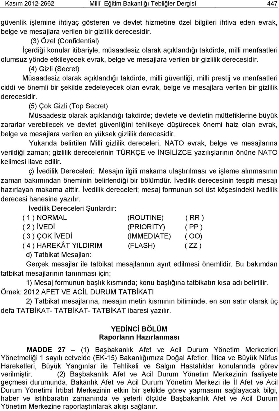 (3) Özel (Confidential) İçerdiği konular itibariyle, müsaadesiz olarak açıklandığı takdirde, milli menfaatleri olumsuz yönde etkileyecek evrak, belge ve mesajlara verilen bir gizlilik  (4) Gizli