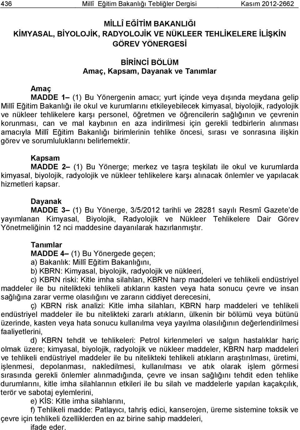 tehlikelere karşı personel, öğretmen ve öğrencilerin sağlığının ve çevrenin korunması, can ve mal kaybının en aza indirilmesi için gerekli tedbirlerin alınması amacıyla Millî Eğitim Bakanlığı