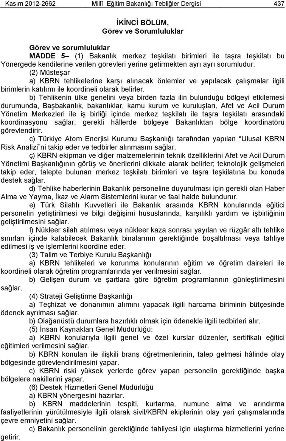 (2) Müsteşar a) KBRN tehlikelerine karşı alınacak önlemler ve yapılacak çalışmalar ilgili birimlerin katılımı ile koordineli olarak belirler.