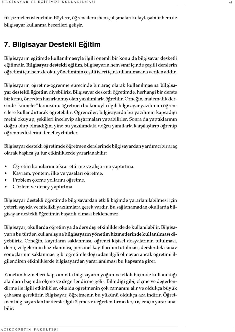 Bilgisayar destekli eğitim, bilgisayarın hem sınıf içinde çeşitli derslerin öğretimi için hem de okul yönetiminin çeşitli işleri için kullanılmasına verilen addır.