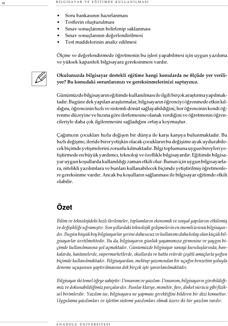 Okulunuzda bilgisayar destekli eğitime hangi konularda ne ölçüde yer veriliyor? Bu konudaki sorunlarınızı ve gereksinmelerinizi saptayınız.