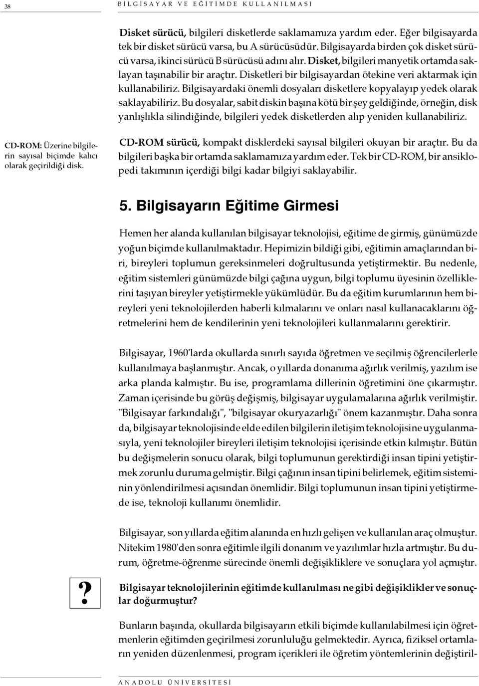 Disketleri bir bilgisayardan ötekine veri aktarmak için kullanabiliriz. Bilgisayardaki önemli dosyaları disketlere kopyalayıp yedek olarak saklayabiliriz.